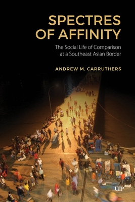 Coperta cărții 'Spectres of Affinity: The Social Life of Comparison at a Southeast Asian Border - Andrew M. Carruthers'