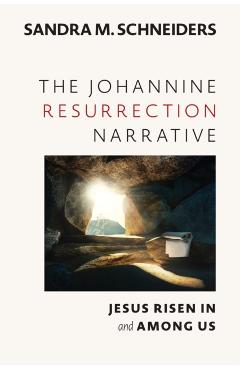 The Johannine Resurrection Narrative: Jesus Risen in and Among Us - Sandra M. Schneiders