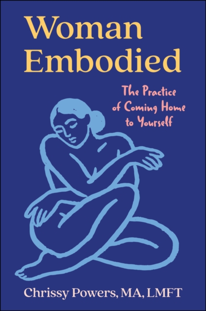 Coperta cărții 'Woman, Embodied: The Practice of Coming Home to Yourself - Chrissy Powers'