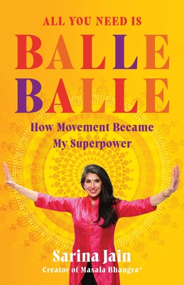 Coperta cărții 'All You Need Is Balle Balle: How Movement Became My Superpower - Sarina Jain'