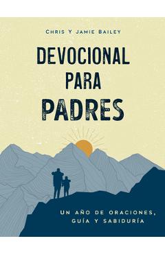 Devocional Para Padres: Un Año de Oraciones, Guía Y Sabiduría (Regalos Cristianos Para Hombres) - Chris Bailey