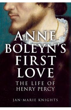 Coperta cărții 'Anne Boleyn's First Love: The Life of Henry Percy - Jan-marie Knights'