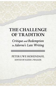 Coperta cărții 'The Challenge of Tradition: Critique and Redemption in Adorno's Late Writing - Peter Uwe Hohendahl'