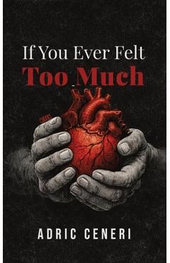 Coperta cărții 'If You Ever Felt Too Much - Adric Ceneri'