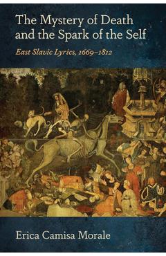 Coperta cărții 'The Mystery of Death and the Spark of the Self: East Slavic Lyrics, 1669-1812 - Erica Camisa Morale'