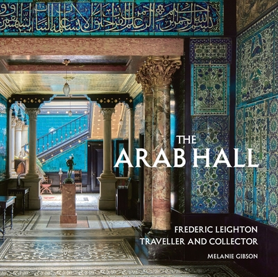Coperta cărții 'The Arab Hall: Frederic Leighton: Traveller and Collector - Melanie Gibson'