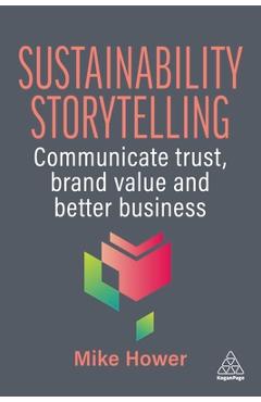 Coperta cărții 'Sustainability Storytelling: Communicate Trust, Brand Value and Better Business - Mike Hower'