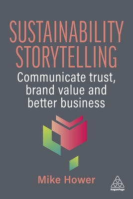 Coperta cărții 'Sustainability Storytelling: Communicate Trust, Brand Value and Better Business - Mike Hower'