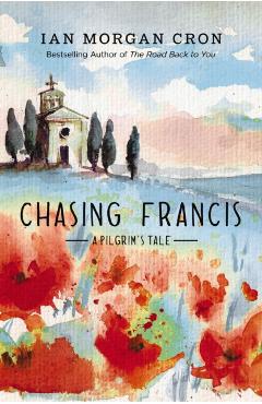 Chasing Francis: A Pilgrim's Tale - Ian Morgan Cron