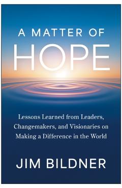 Coperta cărții 'A Matter of Hope: Lessons Learned from Leaders, Changemakers, and Visionaries on Making a Difference in the World - Jim'