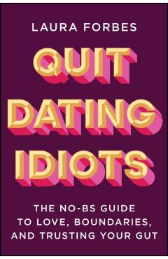 Coperta cărții 'Quit Dating Idiots: The No-Bs Guide to Love, Boundaries, and Trusting Your Gut - Laura Forbes'