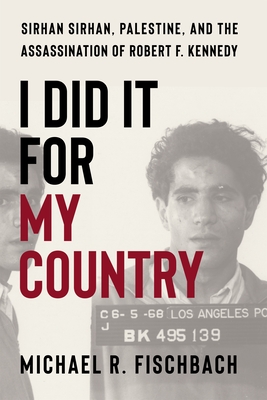 Coperta cărții 'I Did It for My Country: Sirhan Sirhan, Palestine, and the Assassination of Robert F. Kennedy - Michael Fischbach'