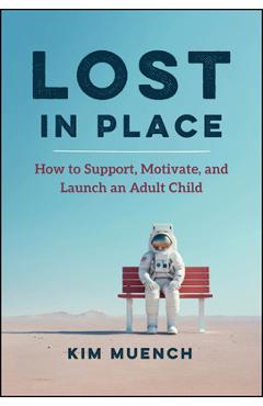 Coperta cărții 'Lost in Place: How to Support, Motivate, and Launch an Adult Child - Kim Muench'