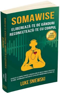 Coperta cărții 'Somawise. Eliberează-te de gânduri, reconectează-te cu corpul Ed.2 - Luke Sniewski'