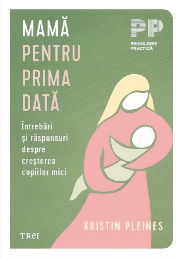 Coperta cărții 'Mamă pentru prima dată. Întrebări și răspunsuri despre creșterea copiilor mici - Kristin Pleines'