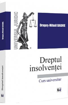 Coperta cărții 'Dreptul insolvenței. Curs universitar - Dragoș-Mihail Daghie'