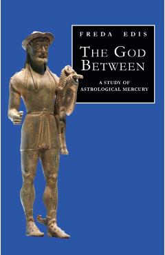 God Between: A Study of Astrological Mercury - Freda Edis