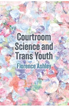 Coperta cărții 'Courtroom Science and Trans Youth - Florence Ashley'