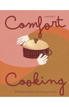 Comfort Cooking: 200 Deliciously Warming Recipes - Jane Price