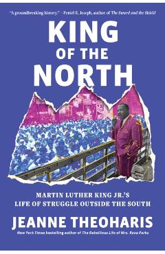 King of the North: Martin Luther King Jr.'s Life of Struggle Outside the South - Jeanne Theoharis