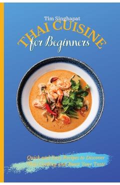 Coperta cărții 'Thai Cuisine for Beginners: Quick and Easy Recipes to Discover Thai Cooking and Boost Your Taste - Tim Singhapat'