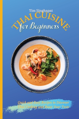 Coperta cărții 'Thai Cuisine for Beginners: Quick and Easy Recipes to Discover Thai Cooking and Boost Your Taste - Tim Singhapat'