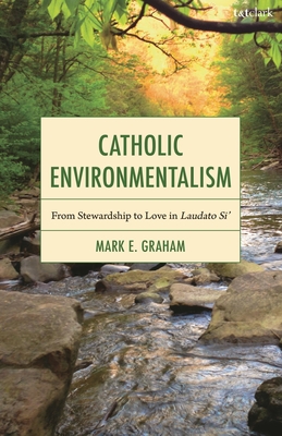 Coperta cărții 'Catholic Environmentalism: From Stewardship to Love in Laudato Si' - Mark E. Graham'