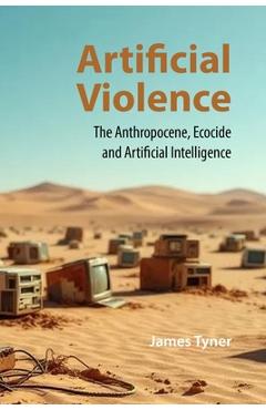 Coperta cărții 'Artificial Violence: The Anthropocene, Ecocide and Artificial Intelligence - James Tyner'