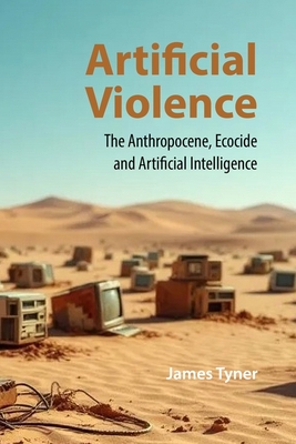 Coperta cărții 'Artificial Violence: The Anthropocene, Ecocide and Artificial Intelligence - James Tyner'