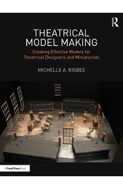 Coperta cărții 'Theatrical Model Making: Creating Effective Models for Theatrical Designers and Miniaturists - Michelle A. Bisbee'