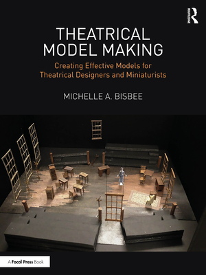 Coperta cărții 'Theatrical Model Making: Creating Effective Models for Theatrical Designers and Miniaturists - Michelle A. Bisbee'