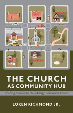 Coperta cărții 'The Church as Community Hub: Sharing Spaces to Help Neighborhoods Thrive - Loren Richmond'