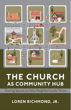 The Church as Community Hub: Sharing Spaces to Help Neighborhoods Thrive - Loren Richmond