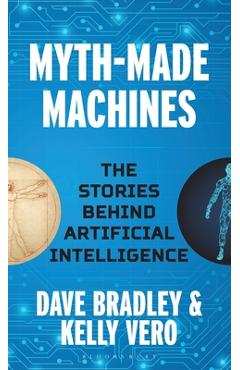 Coperta cărții 'Myth-Made Machines: The Stories Behind Artificial Intelligence - Dave Bradley'