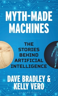 Coperta cărții 'Myth-Made Machines: The Stories Behind Artificial Intelligence - Dave Bradley'