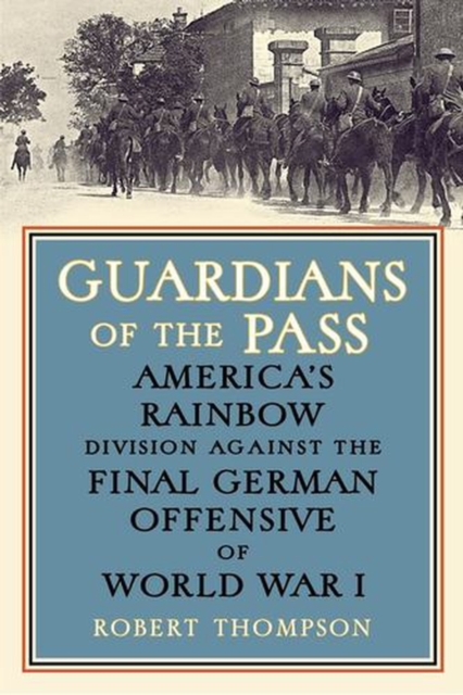 Coperta cărții 'Guardians of the Pass: America's Rainbow Division Against the Final German Offensive of World War I - Robert Thompson'