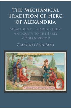 Coperta cărții 'The Mechanical Tradition of Hero of Alexandria - Courtney Ann Roby'