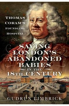Coperta cărții 'Saving London's Abandoned Babies in the Eighteenth Century: Thomas Coram's Foundling Hospital - Gudrun Limbrick'