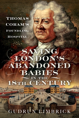 Coperta cărții 'Saving London's Abandoned Babies in the Eighteenth Century: Thomas Coram's Foundling Hospital - Gudrun Limbrick'