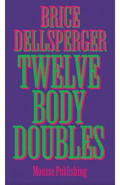Coperta cărții 'Brice Dellsperger: Twelve Body Doubles - Brice Dellsperger'