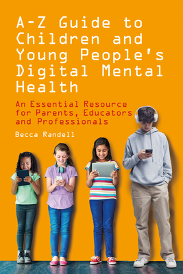 Coperta cărții 'A - Z Guide to Children and Young People's Digital Mental Health: An Essential Resource for Parents, Educators and'