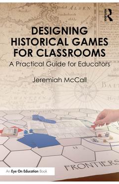 Coperta cărții 'Designing Historical Games for Classrooms: A Practical Guide for Educators - Jeremiah Mccall'