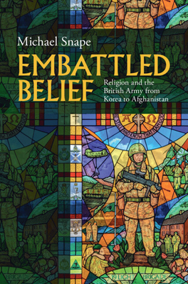 Coperta cărții 'Embattled Belief: Religion and the British Army from Korea to Afghanistan - Michael Snape'