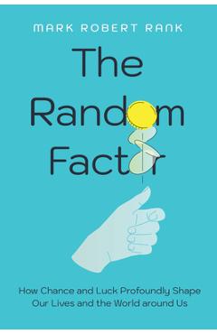 Coperta cărții 'The Random Factor: How Chance and Luck Profoundly Shape Our Lives and the World Around Us - Mark Robert Rank'