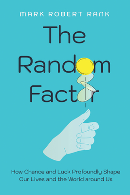 Coperta cărții 'The Random Factor: How Chance and Luck Profoundly Shape Our Lives and the World Around Us - Mark Robert Rank'