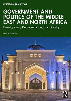 Coperta cărții 'Government and Politics of the Middle East and North Africa: Development, Democracy, and Dictatorship - Sean Yom'