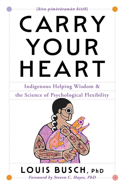Coperta cărții 'Carry Your Heart: Indigenous Helping Wisdom and the Science of Psychological Flexibility - Louis Busch'