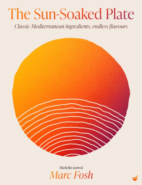 Coperta cărții 'The Sun-Soaked Plate: 20 Staple Mediterranean Ingredients, Endless Flavours - Marc Fosh'