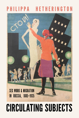 Coperta cărții 'Circulating Subjects: Sex Work and Migration in Russia, 1885-1935 - Philippa Hetherington'