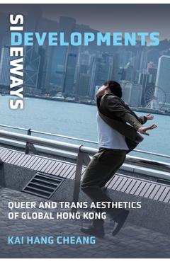 Coperta cărții 'Sideways Developments: Queer and Trans Aesthetics of Global Hong Kong - Kai Hang Cheang'
